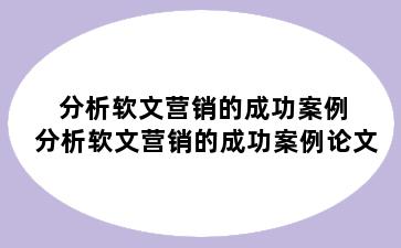 分析软文营销的成功案例 分析软文营销的成功案例论文